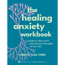 The Healing Anxiety Workbook: A Guide to Calm Worry and Intrusive Thoughts at the Root