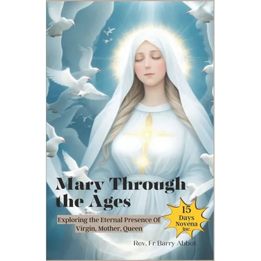 Mary Through the Ages: Exploring the Eternal Presence Of Virgin, Mother, Queen