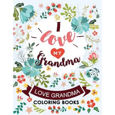 I love my Grandma: Love Grandma Coloring Book The Best Quotes on the Flower and Heart for Grandmother
