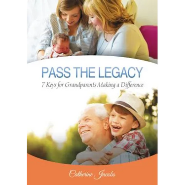 Pass the Legacy: 7 Keys for Grandparents Making a Difference