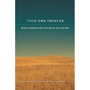 Their Own Frontier: Women Intellectuals Re-Visioning the American West
