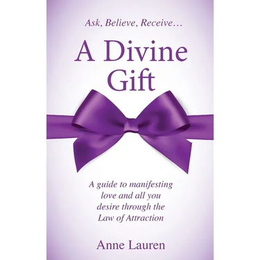A Divine Gift: A Guide to Manifesting Love and All You Desire Through The Law of Attraction