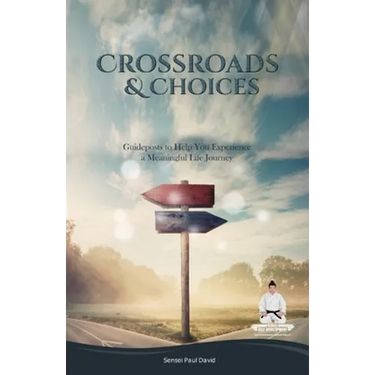 Sensei Self Development Series: CROSSROADS AND CHOICES: Guideposts to Help You Experience a Meaningful Life Journey