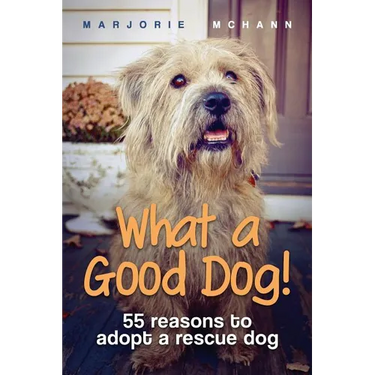 What a Good Dog!: 55 reasons to adopt a rescue dog