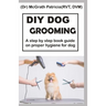 DIY Dog Grooming: Step by step book guide on proper hygiene for dog