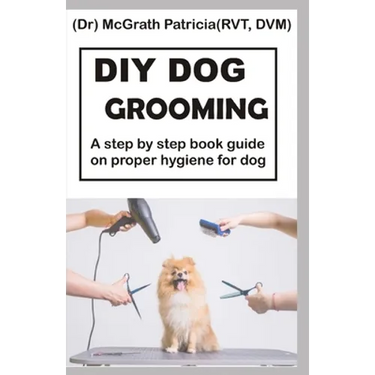 DIY Dog Grooming: Step by step book guide on proper hygiene for dog