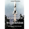 War and Resistance in the Wilderness: A Novel of WWII Poland