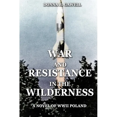 War and Resistance in the Wilderness: A Novel of WWII Poland