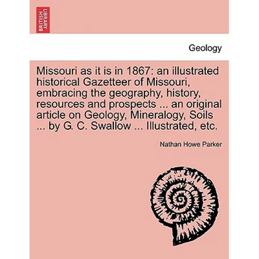 Missouri as it is in 1867: an illustrated historical Gazetteer of Missouri, embracing the geography, history, resources and prospects ... an orig