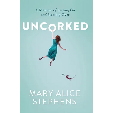 Uncorked: A Memoir of Letting Go and Starting Over