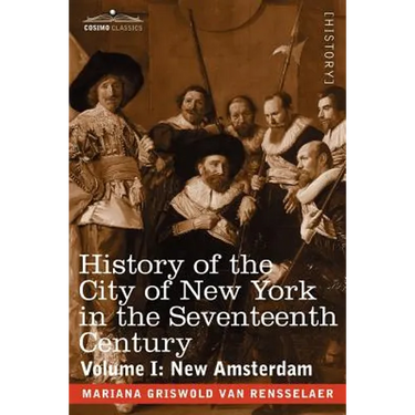 History of the City of New York in the Seventeenth Century: Volume I: New Amsterdam