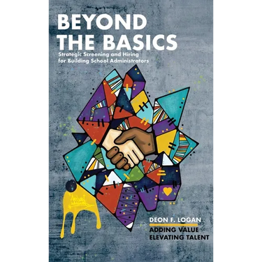 Beyond the Basics - Strategic Screening and Hiring for Building School Administrators: Adding Value, Elevating Talent