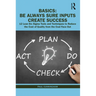 Basics: Be Always Sure Inputs Create Success: 12 Lean Six SIGMA Tools and Techniques to Reduce the Cost of Quality from the Coal Face Out