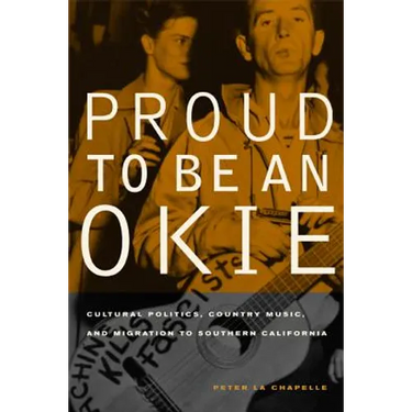 Proud to Be an Okie: Cultural Politics, Country Music, and Migration to Southern California Volume 22