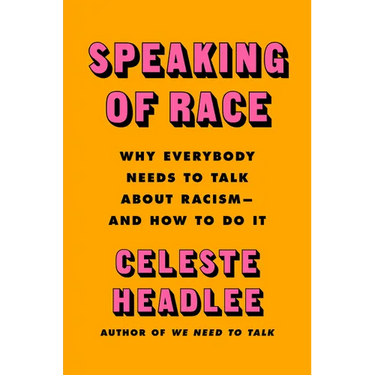 Speaking of Race: Why Everybody Needs to Talk about Racism--And How to Do It