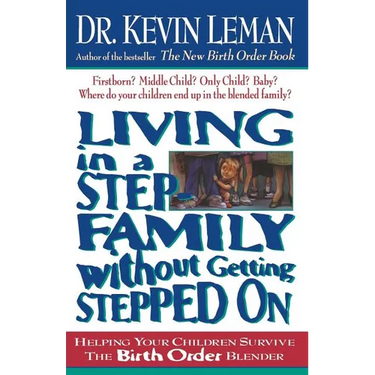 The Living in a Step-Family Without Getting Stepped on: Helping Your Children Survive the Birth Order Blender