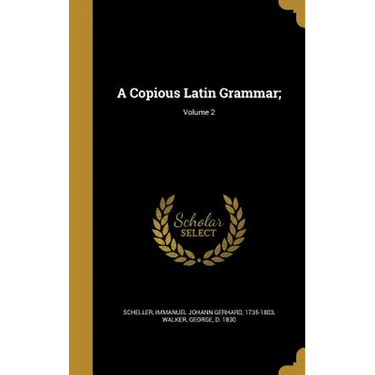 A Copious Latin Grammar;; Volume 2