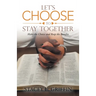 Let's Choose to Stay Together: Make the Choice and Reap the Benefits