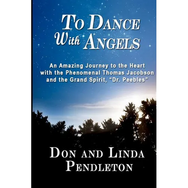 To Dance With Angels: An Amazing Journey to the Heart with the Phenomenal Thomas Jacobson and the Grand Spirit, 'Dr. Peebles'