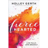 Fiercehearted: Live Fully, Love Bravely
