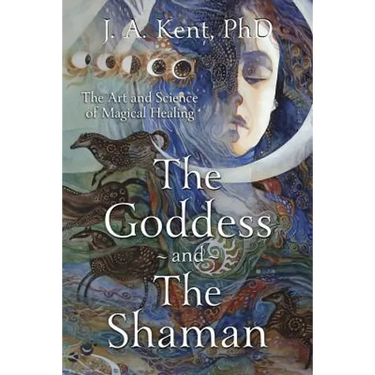 The Goddess and the Shaman: The Art & Science of Magical Healing