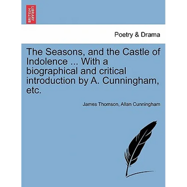 The Seasons, and the Castle of Indolence ... with a Biographical and Critical Introduction by A. Cunningham, Etc.