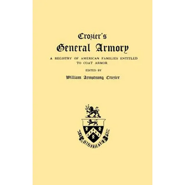 Crozier's General Armory. a Registry of American Families Entitled to Coat Armor