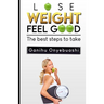 Lose Weight, Feel Good: The best steps to take