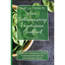 The Ultimate Anti-Inflammatory Vegetarian Cookbook: A Vibrant Collection of Fully Vegetarian Recipes for your Healthy Meals