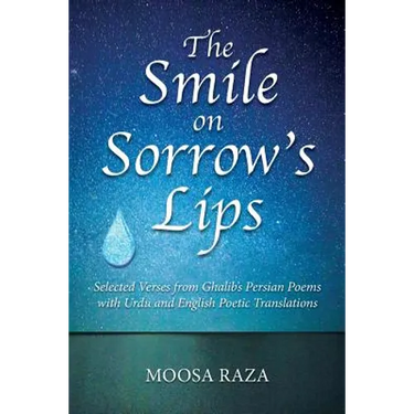 The Smile on Sorrow's Lips: Selected Verses from Ghalib's Persian Poems with Urdu and English Poetic Translations