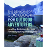 The Dehydrator Cookbook for Outdoor Adventurers: Healthy, Delicious Recipes for Backpacking and Beyond