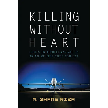 Killing Without Heart: Limits on Robotic Warfare in an Age of Persistent Conflict