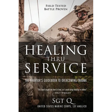 Healing Thru Service: The Warrior's Guidebook to Overcoming Trauma