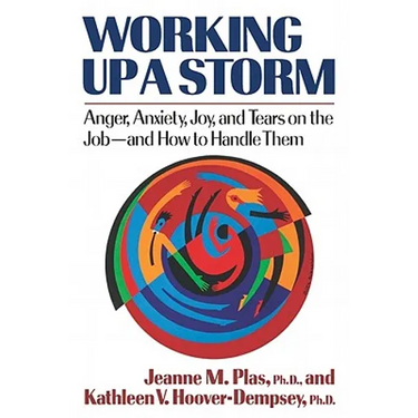 Working Up a Storm: Anger, Anxiety, Joy, and Tears on the Job--and How to Handle Them