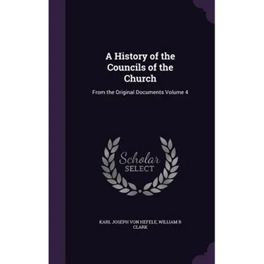 A History of the Councils of the Church: From the Original Documents Volume 4