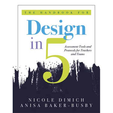 The Handbook for Design in Five: Assessment Tools and Protocols for Teachers and Teams (Practical Assessment Protocols and Tools for Teachers)