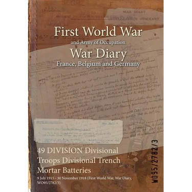 49 DIVISION Divisional Troops Divisional Trench Mortar Batteries: 9 July 1915 - 30 November 1918 (First World War, War Diary, WO95/2782/3)