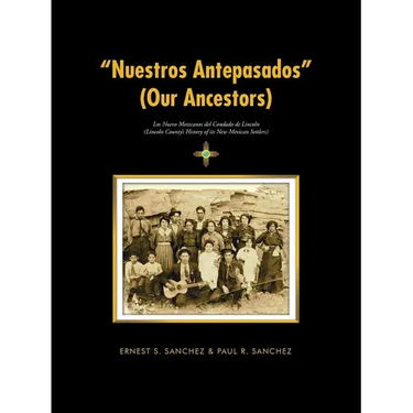"Nuestros Antepasados" (Our Ancestors): Los Nuevo Mexicanos del Condado de Lincoln (Lincoln County's History of its New Mexican Settlers)