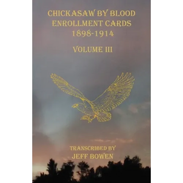 Chickasaw By Blood Enrollment Cards 1898-1914 Volume III