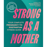 Strong as a Mother: Your Complete Pregnancy-To-Postpartum Fitness Guide