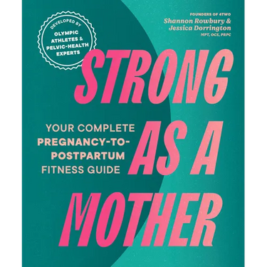 Strong as a Mother: Your Complete Pregnancy-To-Postpartum Fitness Guide