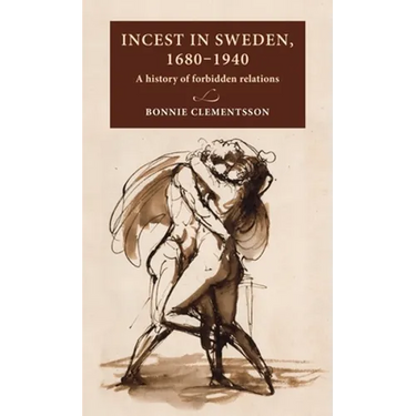 Incest in Sweden, 1680-1940: A History of Forbidden Relations