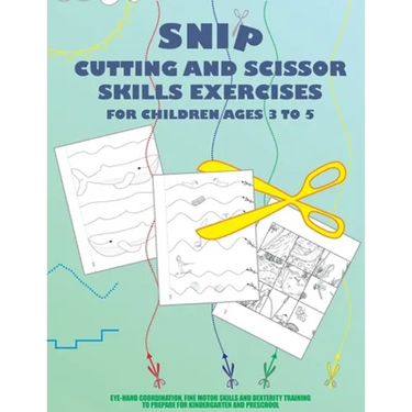 Snip - Cutting And Scissor Skills Exercises For Children Ages 3 To 5: Eye-hand coordination, fine motor skills and dexterity training to prepare for k