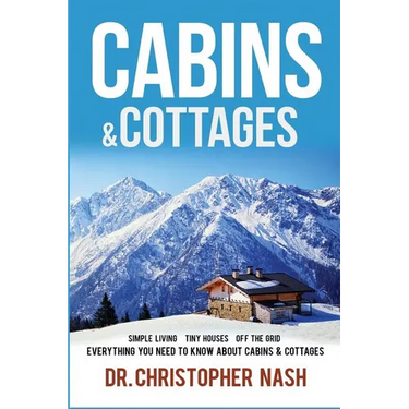 Cabins & Cottages: Simple Living, Tiny Houses, Off The Grid, Everything You Need To Know About Cabins & Cottages