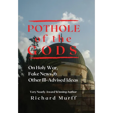 Pothole of the Gods: On Holy War, Fake News and Other Ill-Advised Ideas