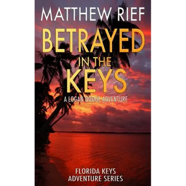 Betrayed in the Keys: A Logan Dodge Adventure (Florida Keys Adventure Series Book 4)