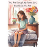 You Are Enough, My Tween Girl, Exactly as You Are: A Heartwarming Series Designed to Uplift, Inspire, and Empower Young Girls During the Transformativ