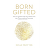 Born Gifted: How to Unwrap the Gifts Inside You for Supernatural Success!