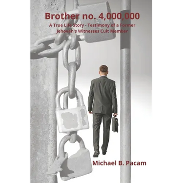 Brother no. 4,000,000 A True Life Story - Testimony of a Former Jehovah's Witnesses Cult Member: Autobiography about real living and escape from spiri