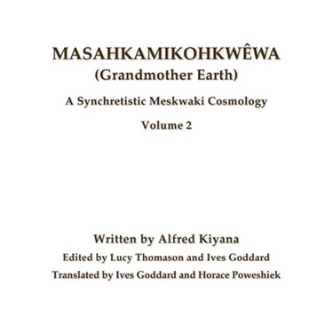 Masahkamikohkwêwa (Grandmother Earth): A Synchretistic Meskwaki Cosmology Volume 2